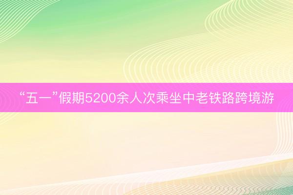 “五一”假期5200余人次乘坐中老铁路跨境游