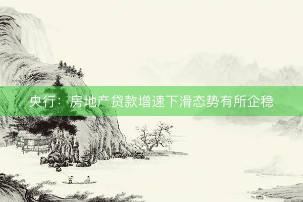 央行：房地产贷款增速下滑态势有所企稳