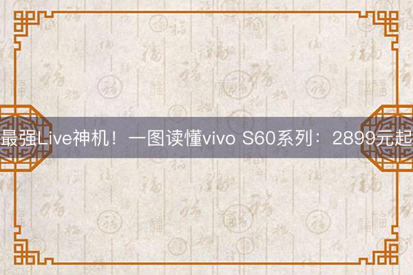 最强Live神机！一图读懂vivo S60系列：2899元起