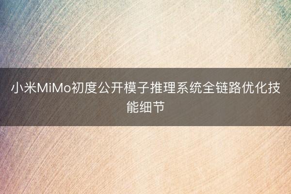 小米MiMo初度公开模子推理系统全链路优化技能细节