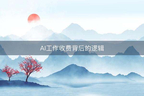 AI工作收费背后的逻辑